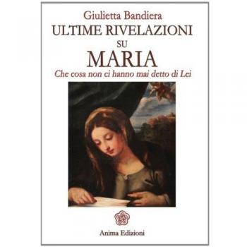 Ultime rivelazioni su Maria. Che cosa non ci hanno mai detto di lei