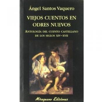 Viejos cuentos en odres nuevos ANTOLOGIA DEL CUENTO CASTELLANO DE LOS