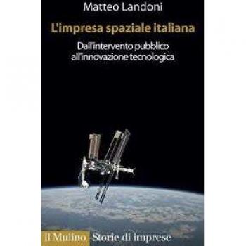 L' impresa spaziale italiana. Dall'intervento pubblico all'innova... Matteo Landoni