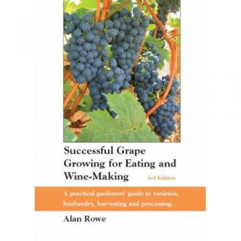 Successful Grape Growing for Eating and Wine-making: A Practical