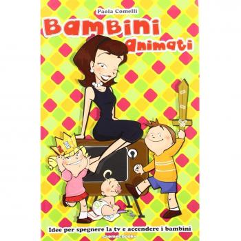 Bambini animati. Idee per spegnere la tv e accendere i bambini
