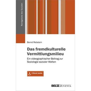 Das fremdkulturelle Vermittlungsmilieu: Ein videographischer Beitrag zur Soziologie sozialer Welten. Mit E-Book inside