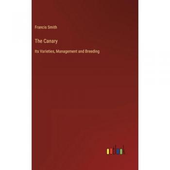 The Canary: Its Varieties, Management and Breeding