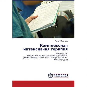 Kompleksnaya intensivnaya terapiya: bol'nykh s dekompensatsiey sakharnogo diabeta. (Komatoznye sostoyaniya. Giperglikemiya. Ketoatsidoz): bol'nyh ... sostoqniq. Giperglikemiq. Ketoacidoz)