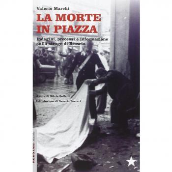 La morte in piazza. Indagini, processi e informazione sulla strage di Brescia