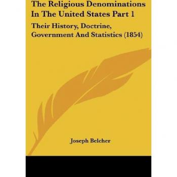 The Religious Denominations in the United States Part 1: Their History, Doctrine, Government and Statistics (1854)