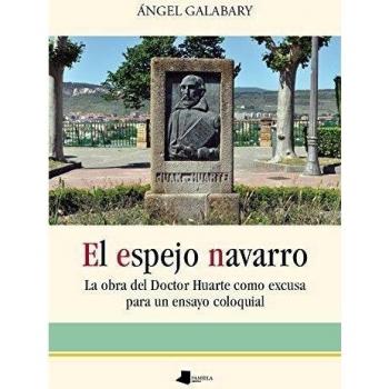 ESPEJO NAVARRO, EL. La obra del Doctor Huarte como excusa para un ensayo coloquial
