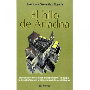 El hilo de Ariadna. Buscando una salida al pesimismo, la insatisfacción y otros laberintos cotidianos