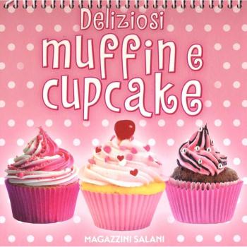 Deliziosi muffin e cupcake. Ediz. a colori. Ediz. a spirale