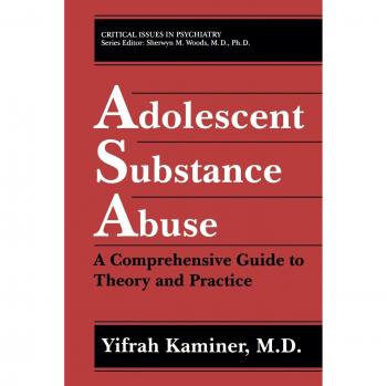 Adolescent Substance Abuse: A Comprehensive Guide To Theory And Practice