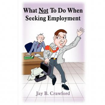 Crawford, Jay B.: What Not to Do When Seeking Employment
