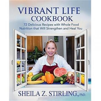 Vibrant Life CookBook: 72 Delicious Recipes with Whole Food Nutrition that Will Strengthen and Heal You