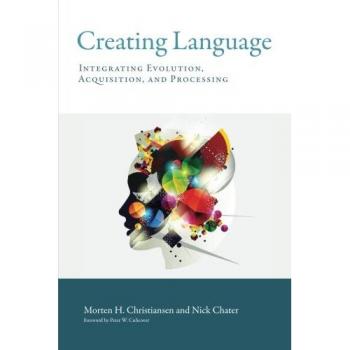 Creating Language (MIT Press): Integrating Evolution, Acquisition, and Processing