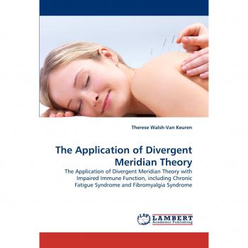 The Application of Divergent Meridian Theory: The Application of Divergent Meridian Theory with Impaired Immune Function, including Chronic Fatigue Syndrome and Fibromyalgia Syndrome