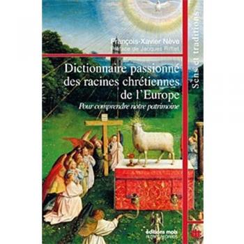 Dictionnaire passionne des racines chretiennes de l'europe