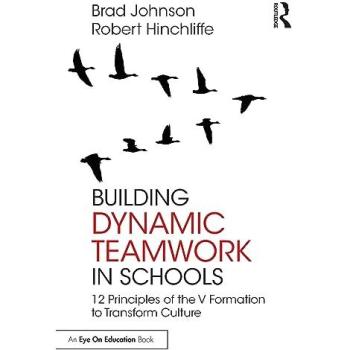 Building Dynamic Teamwork in Schools : 12 Principles of the V Formation to Transform Culture