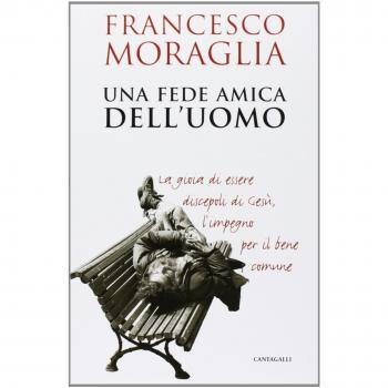 Una Fede amica dell'uomo. La gioia di essere discepoli di Gesù, l'impegno per il bene comune