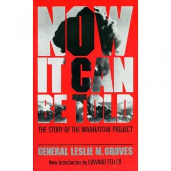 Now It Can Be Told : The Story of the Manhatten Project, by Leslie R. Groves