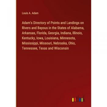 Adam's Directory of Points and Landings on Rivers and Bayous in the States of Alabama, Arkansas, Florida, Georgia, Indiana, Illinois, Kentucky, Iowa, ... Ohio, Tennessee, Texas and Wisconsin
