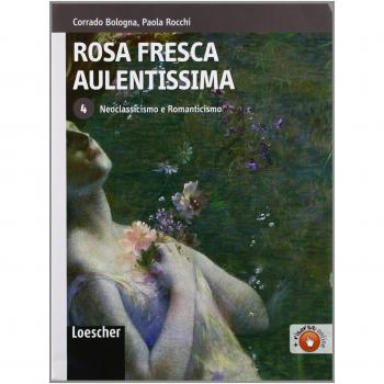 Rosa fresca aulentissima. Per le Scuole superiori. Con espansione online. Neoclassicismo e romanticismo