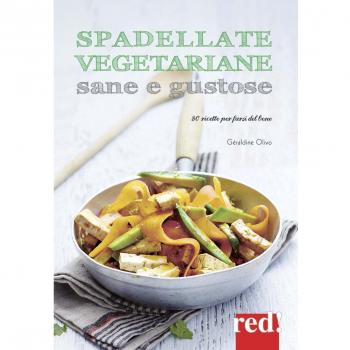 Spadellate vegetariane sane e gustose. 80 ricette per farsi del bene. Ediz. a colori