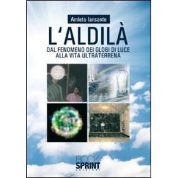L'aldilà. Dal fenomeno dei globi di luce alla vita ultra terrena