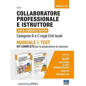 Collaboratore professionale e istruttore. Area amministrativa. Categorie B e C negli enti locali. Manuale e test. Kit completo per la preparazione al concorso