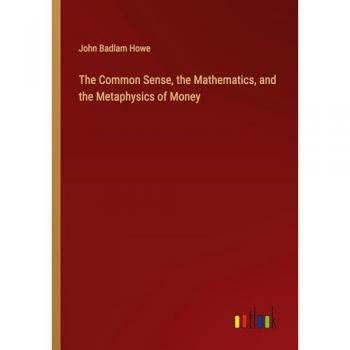 The Common Sense the Mathematics and the Metaphysics of Money