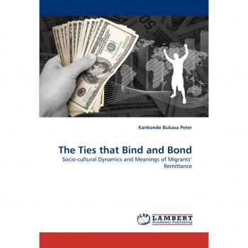 The Ties that Bind and Bond: Socio-cultural Dynamics and Meanings of Migrants' Remittance
