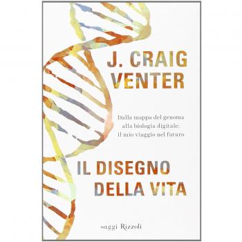 Il disegno della vita. Dalla mappa del genoma alla biologia digitale: il mio viaggio nel futuro