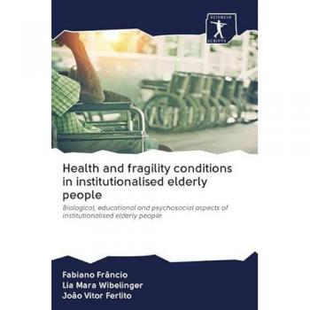 Health and fragility conditions in institutionalised elderly people: Biological, educational and psychosocial aspects of institutionalised elderly people