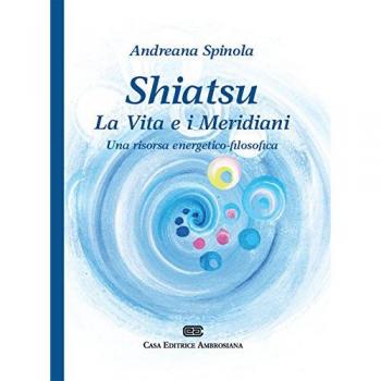 Shiatsu. La vita e i meridiani. Una visione energetico-filosofica