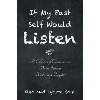 If My Past Self Would Listen: A Collection of Communicative Poems Between Mother and Daughter
