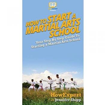 How To Start a Martial Arts School: Your Step By Step Guide To Starting a Martial Arts School