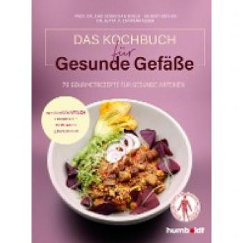 Das Kochbuch für gesunde Gefäße: 70 Gourmetrezepte für gesunde Arterien. Wissenschaftlich fundiert