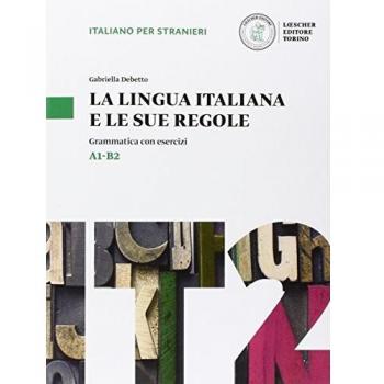 La lingua italiana e le sue regole. Grammatica della lingua italiana con esercizi. Livello A1-B2