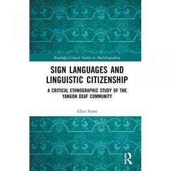 Sign Languages and Linguistic Citizenship: A Critical Ethnographic Study of the Yangon Deaf Community (Routledge Critical Studies in Multilingualism)