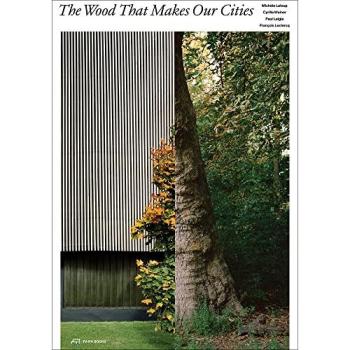 The Wood that Makes Our Cities, Sachbücher von Cyrille Weiner, François Leclercq, Paul Laigle, Michèle Leloup, Jad Hussein, Jean-Philippe Estner, Andrée Corvol, Pascal Grosjean, Patrick Molinié, Benjamin Kieffer