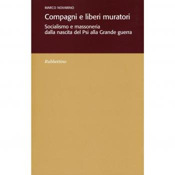 Compagni e liberi muratori. Socialismo e massoneria dalla nascita del Psi alla grande guerra