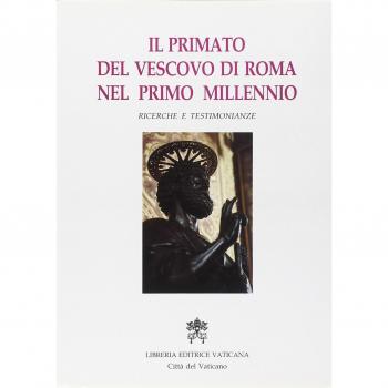 Il primato del vescovo di Roma nel primo millennio. Ricerche e testimonianze. Atti del Symposium storico-teologico