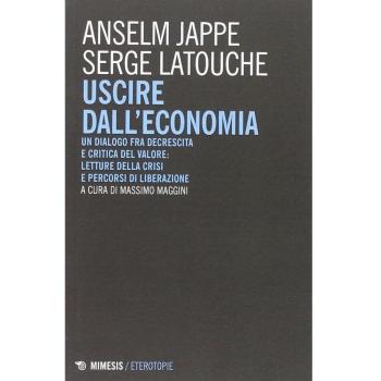Uscire dall'economia. Un dialogo fra decrescita e critica del valore: letture della crisi e percorsi di liberazione