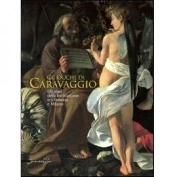 Gli occhi di Caravaggio. Gli anni della formazione tra Venezia e Milano. Ediz. illustrata