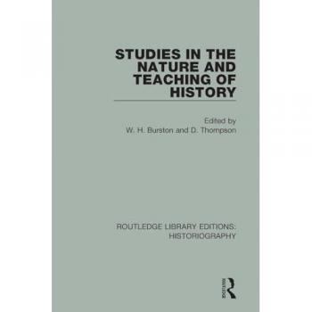 Studies in the Nature and Teaching of History (Routledge Library Editions: Historiography)