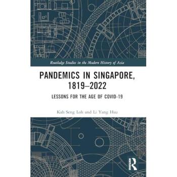 Pandemics in Singapore, 1819-2022: Lessons for the Age of COVID-19 (Routledge Studies in the Modern History of Asia)