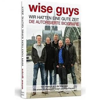 Verena Koll Wise Guys: Wir Hatten Eine Gute Zeit: Die Autorisierte Biografie   Mit Einem Grußwort Von Eckart Von Hirschhausen
