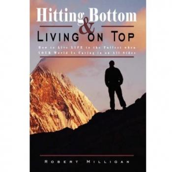 Hitting Bottom & Living on Top: How to Live Life to the Fullest When Your World Is Caving in on All Sides