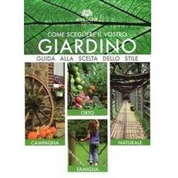 Come scegliere il vostro giardino. Guida alla scelta dello stile. Orto. Campagna. Famiglia. Naturale
