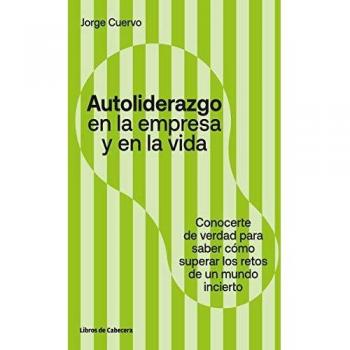 Autoliderazgo en la empresa y en la vida: Conocerse de verdad para saber cómo superar los retos de un mundo incierto (Tapa blanda con solapas).