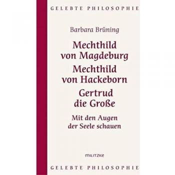 Barbara Brüning Mechthild Von Magdeburg, Mechthild Von Hackeborn, Gertrud Die Große: Mit Den Augen Der Seele Schauen