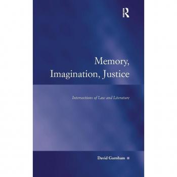 Memory, Imagination, Justice: Intersections of Law and Literature (Law, Justice and Power)